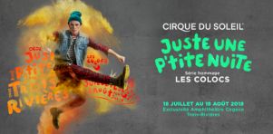 Série Hommage du Cirque du Soleil à Trois-Rivières | Juste une p’tite nuite : L’hommage aux Colocs sera à l’affiche dès le 18 juillet 2018 à l’Amphithéâtre Cogeco