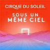 Cirque du Soleil - Sous un même ciel
